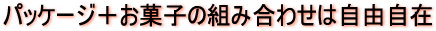パッケージ＋お菓子の組み合わせは自由自在